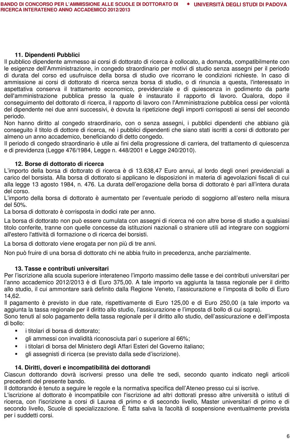 di studio senza assegni per il periodo di durata del corso ed usufruisce della borsa di studio ove ricorrano le condizioni richieste.