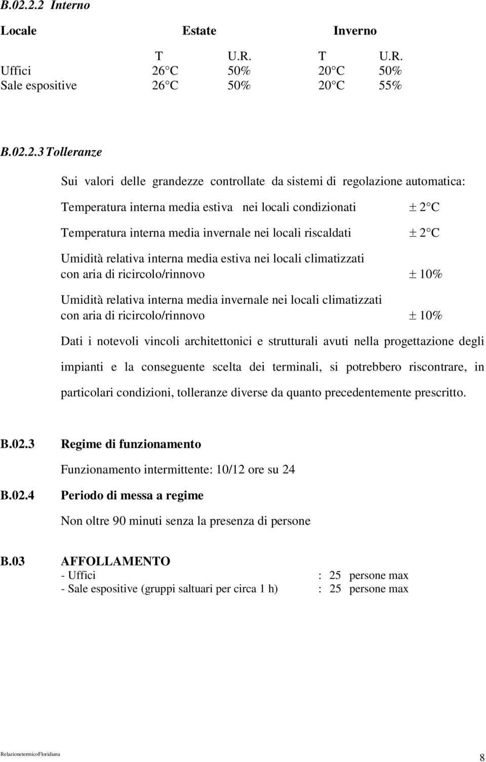 climatizzati con aria di ricircolo/rinnovo ± 10% Umidità relativa interna media invernale nei locali climatizzati con aria di ricircolo/rinnovo ± 10% Dati i notevoli vincoli architettonici e