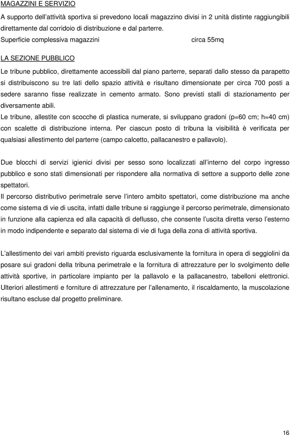 dello spazio attività e risultano dimensionate per circa 700 posti a sedere saranno fisse realizzate in cemento armato. Sono previsti stalli di stazionamento per diversamente abili.