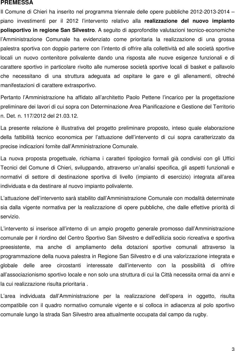 A seguito di approfondite valutazioni tecnico-economiche l Amministrazione Comunale ha evidenziato come prioritaria la realizzazione di una grossa palestra sportiva con doppio parterre con l intento