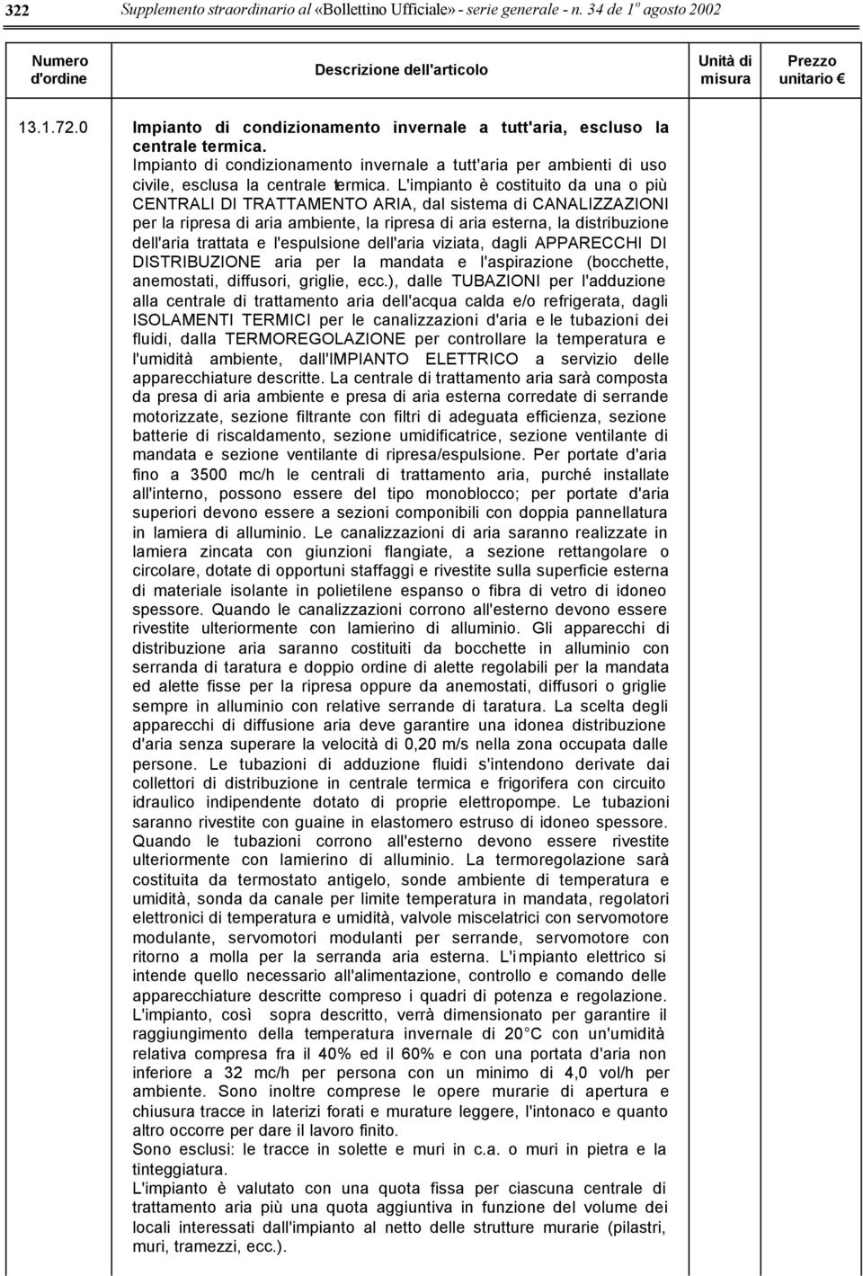 L'impianto è costituito da una o più CENTRALI DI TRATTAMENTO ARIA, dal sistema di CANALIZZAZIONI per la ripresa di aria ambiente, la ripresa di aria esterna, la distribuzione dell'aria trattata e