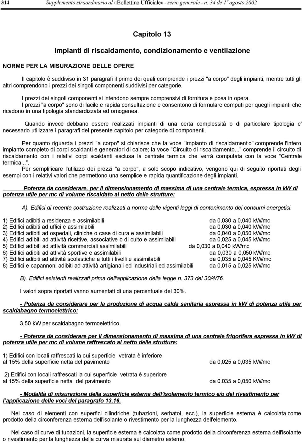 prezzi "a corpo" degli impianti, mentre tutti gli altri comprendono i prezzi dei singoli componenti suddivisi per categorie.