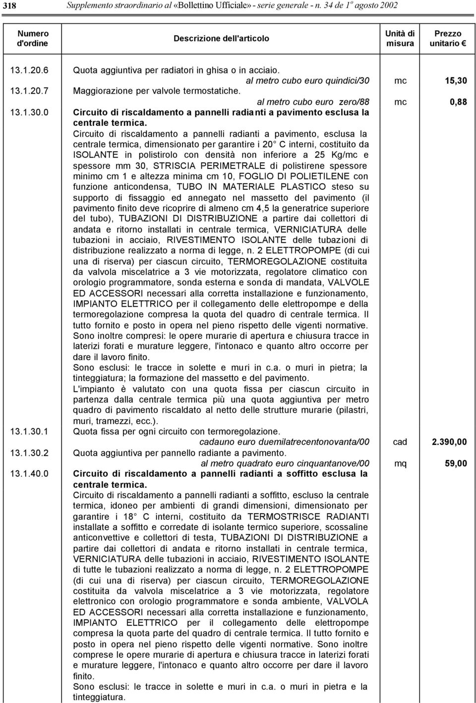 Circuito di riscaldamento a pannelli radianti a pavimento, esclusa la centrale termica, dimensionato per garantire i 20 C interni, costituito da ISOLANTE in polistirolo con densità non inferiore a 25