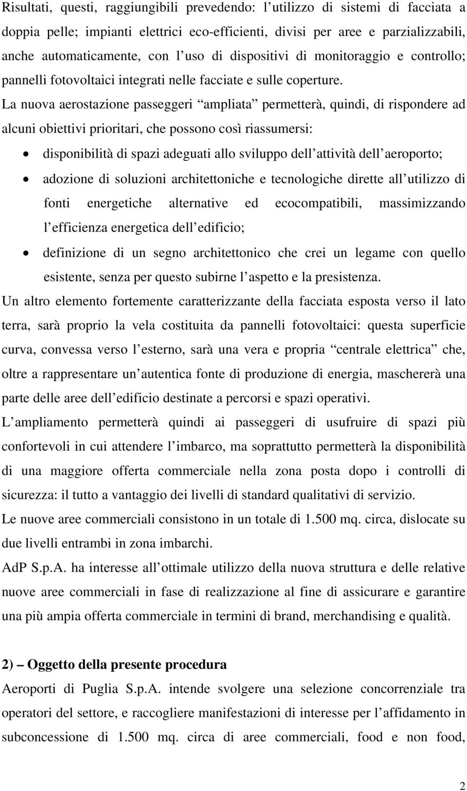 La nuova aerostazione passeggeri ampliata permetterà, quindi, di rispondere ad alcuni obiettivi prioritari, che possono così riassumersi: disponibilità di spazi adeguati allo sviluppo dell attività