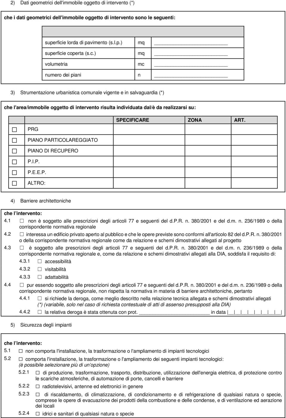 SPECIFICARE ZONA ART. PRG PIANO PARTICOLAREGGIATO PIANO DI RECUPERO P.I.P. P.E.E.P. ALTRO: 4) Barriere architettoniche che l intervento: 4.