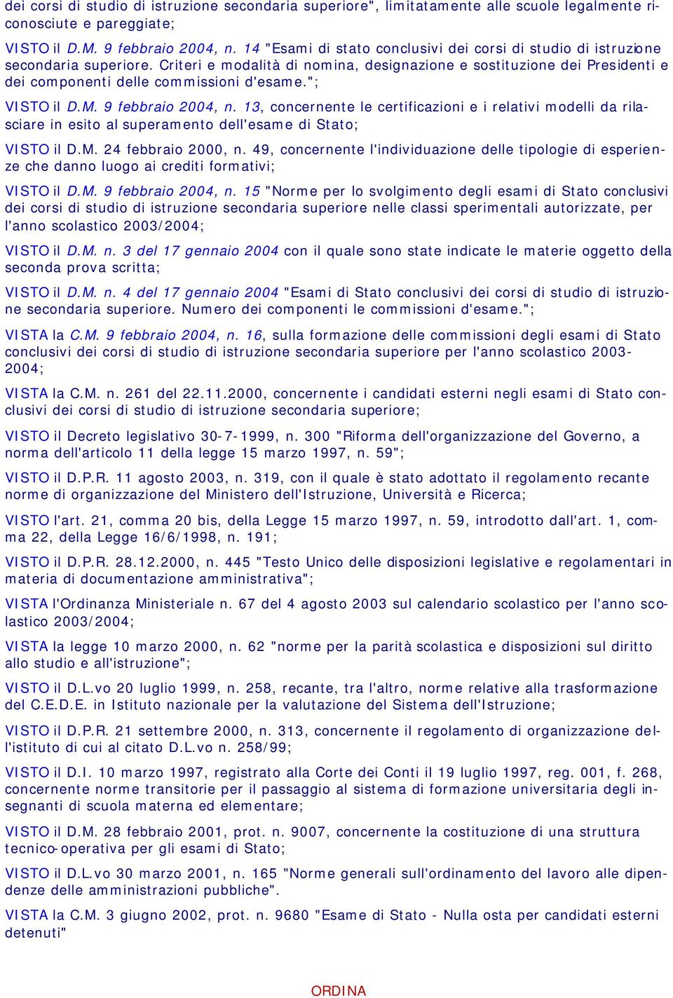 Criteri e modalità di nomina, designazione e sostituzione dei Presidenti e dei componenti delle commissioni d'esame."; VISTO il D.M. 9 febbraio 2004, n.