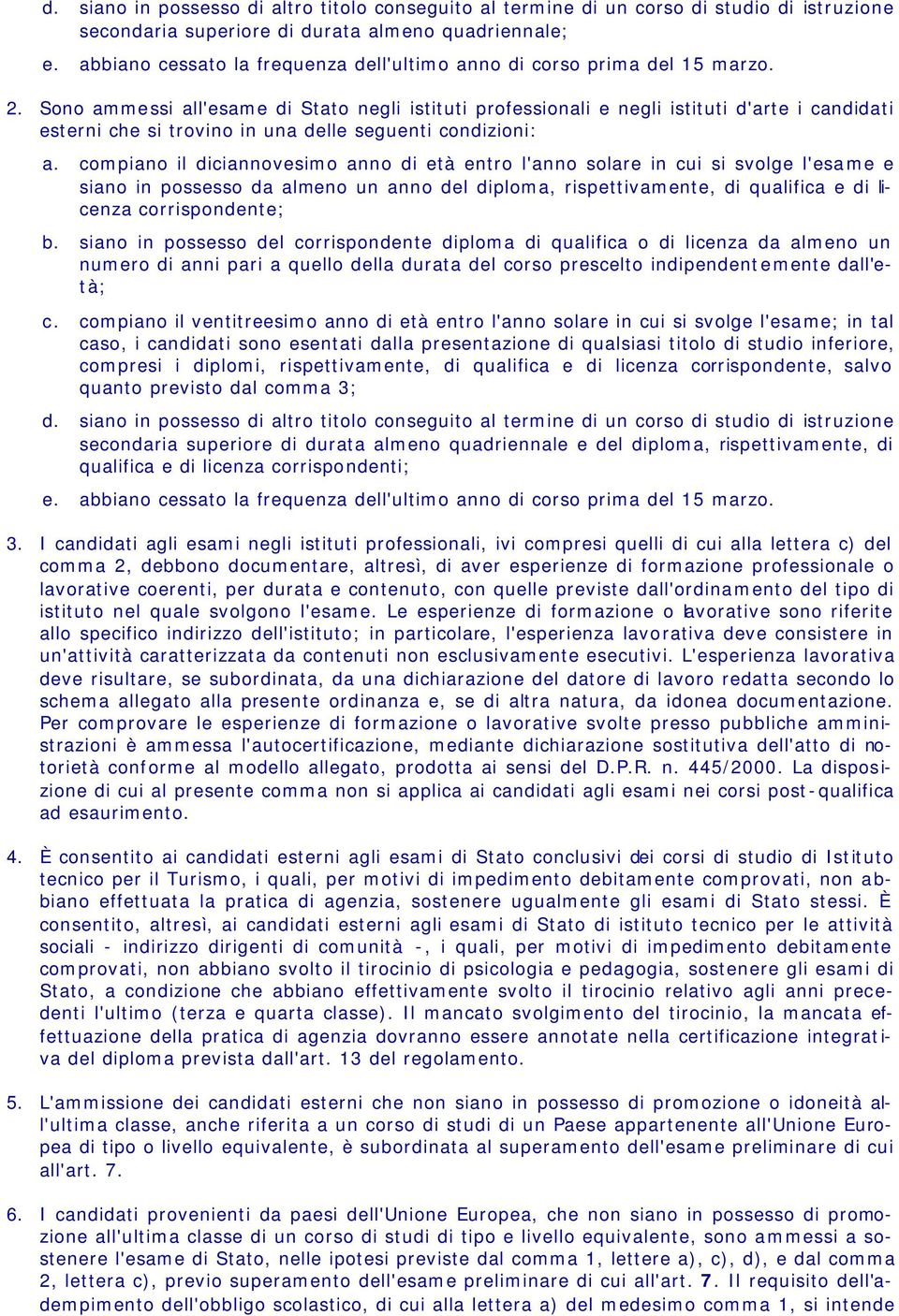 Sono ammessi all'esame di Stato negli istituti professionali e negli istituti d'arte i candidati esterni che si trovino in una delle seguenti condizioni: a.