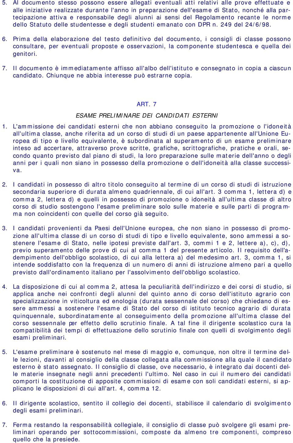 Prima della elaborazione del testo definitivo del documento, i consigli di classe possono consultare, per eventuali proposte e osservazioni, la componente studentesca e quella dei genitori. 7.