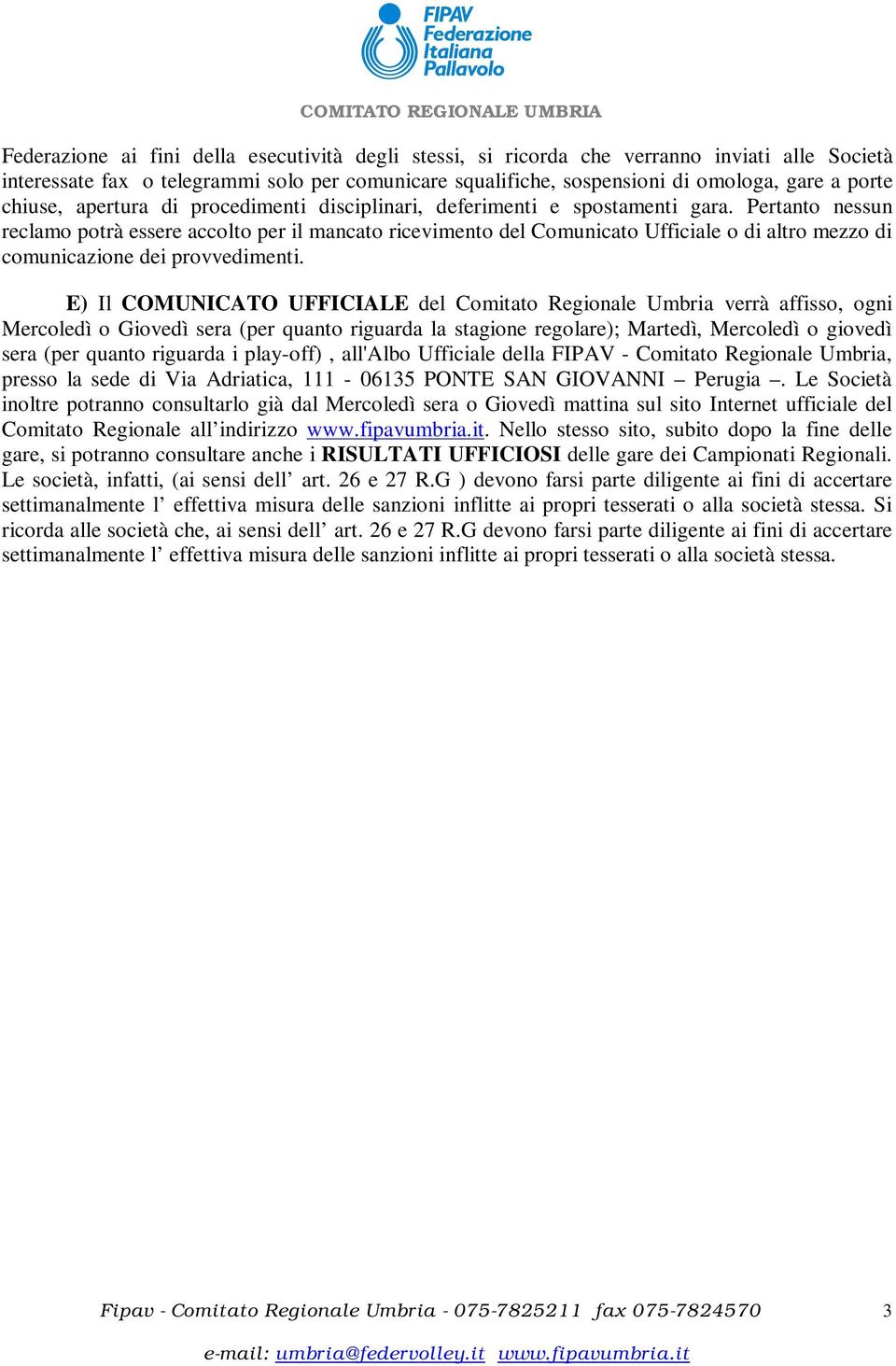 Pertanto nessun reclamo potrà essere accolto per il mancato ricevimento del Comunicato Ufficiale o di altro mezzo di comunicazione dei provvedimenti.