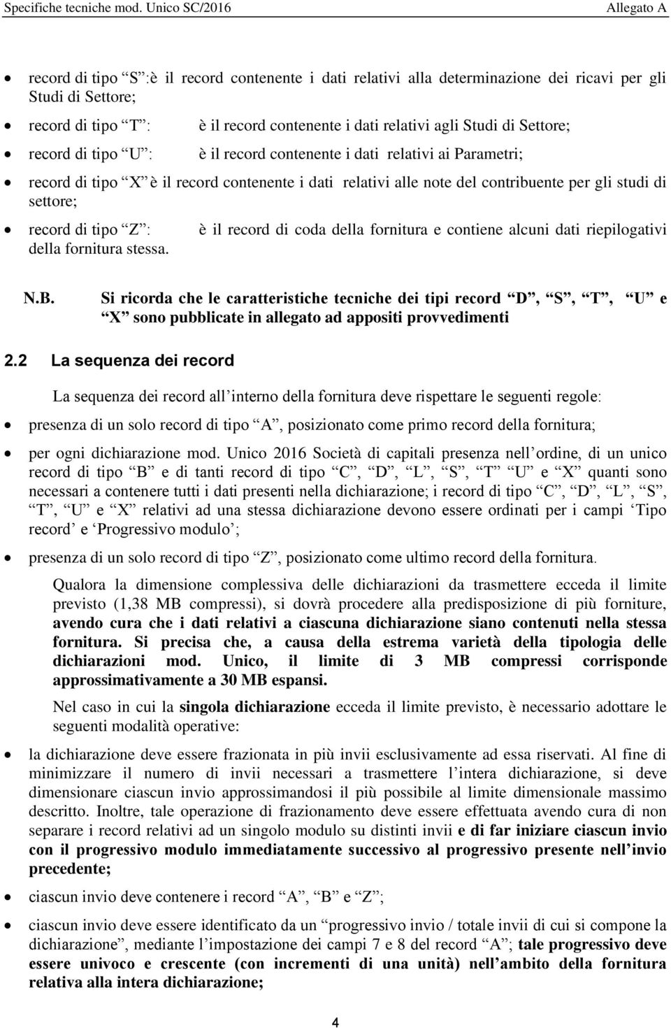 Settre; recrd di tip U : è il recrd cntenente i dati relativi ai Parametri; recrd di tip X è il recrd cntenente i dati relativi alle nte del cntribuente per gli studi di settre; recrd di tip Z : è il