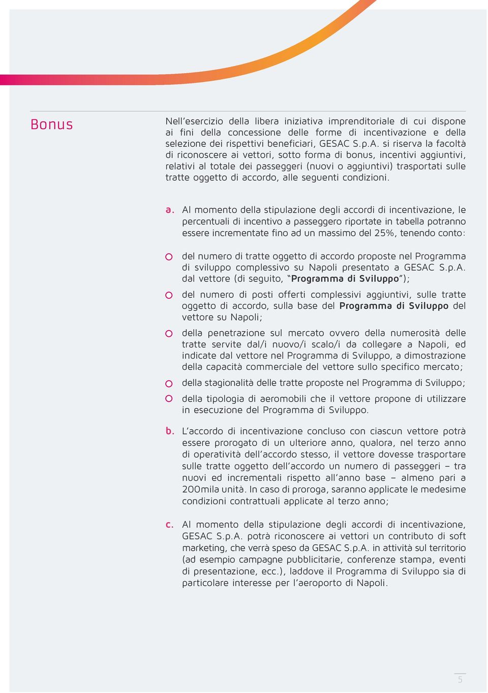 si riserva la facoltà di riconoscere ai vettori, sotto forma di bonus, incentivi aggiuntivi, relativi al totale dei passeggeri (nuovi o aggiuntivi) trasportati sulle tratte oggetto di accordo, alle