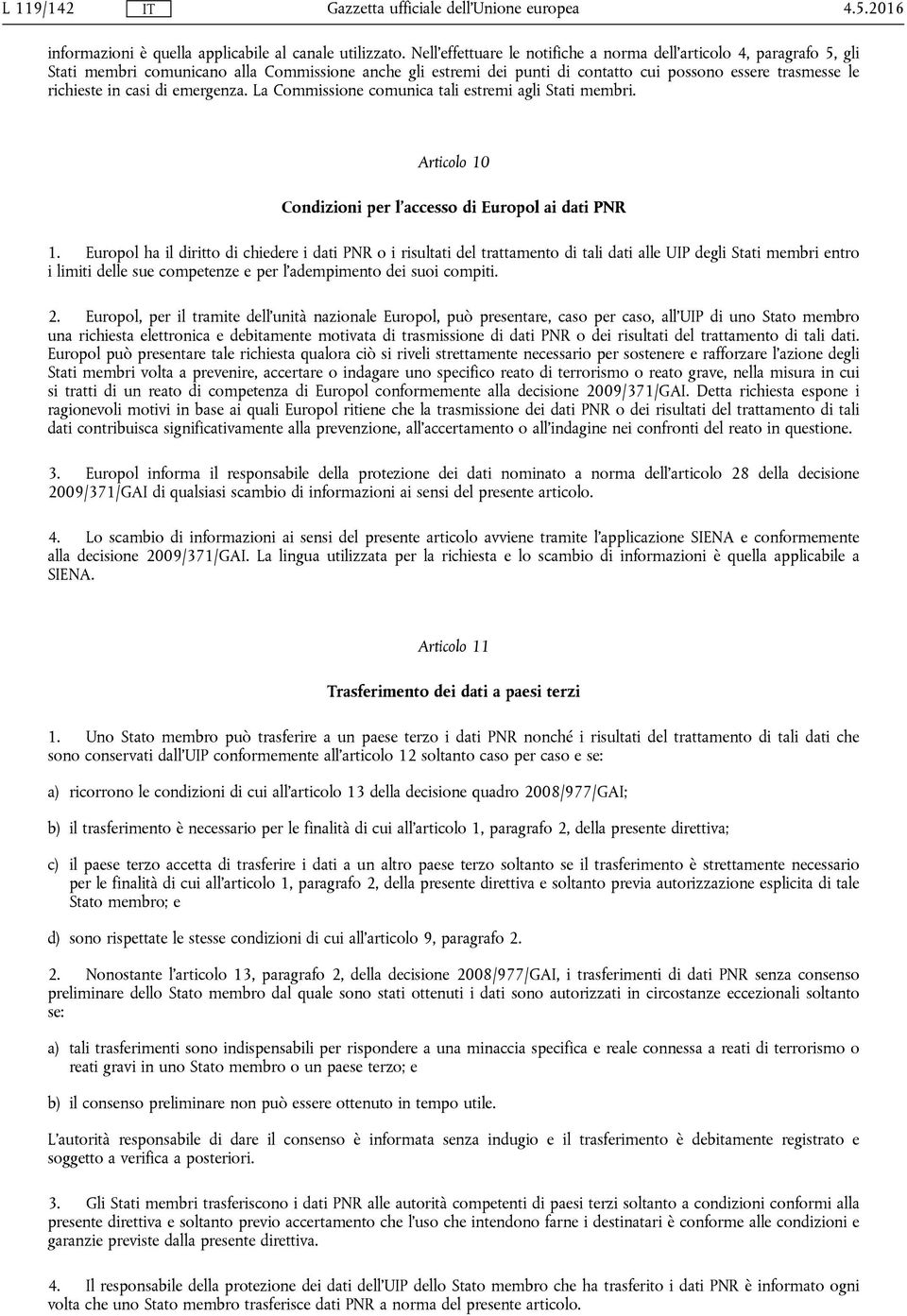 casi di emergenza. La Commissione comunica tali estremi agli Stati membri. Articolo 10 Condizioni per l'accesso di Europol ai dati PNR 1.