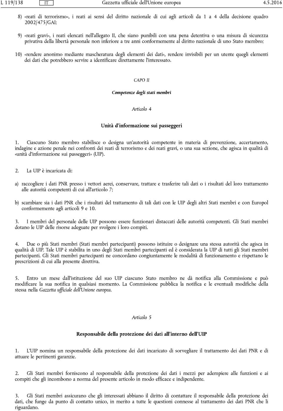 punibili con una pena detentiva o una misura di sicurezza privativa della libertà personale non inferiore a tre anni conformemente al diritto nazionale di uno Stato membro; 10) «rendere anonimo