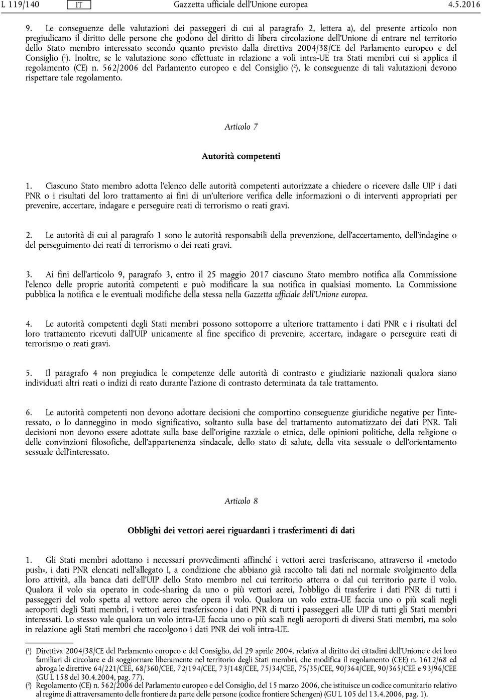 dell'unione di entrare nel territorio dello Stato membro interessato secondo quanto previsto dalla direttiva 2004/38/CE del Parlamento europeo e del Consiglio ( 1 ).