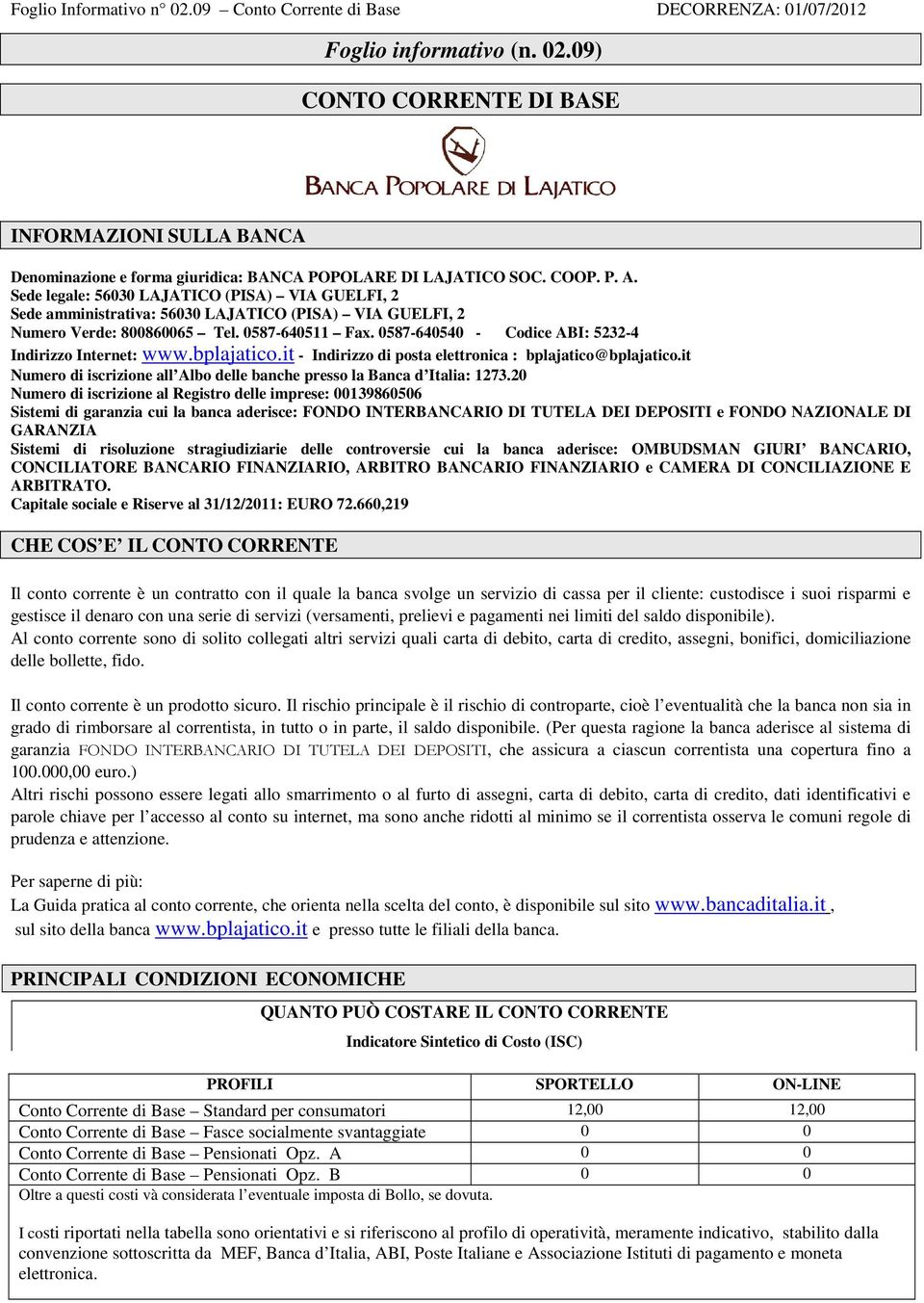 0587-640540 - Codice ABI: 5232-4 Indirizzo Internet: www.bplajatico.it - Indirizzo di posta elettronica : bplajatico@bplajatico.it iscrizione all Albo delle banche presso la Banca d Italia: 1273.