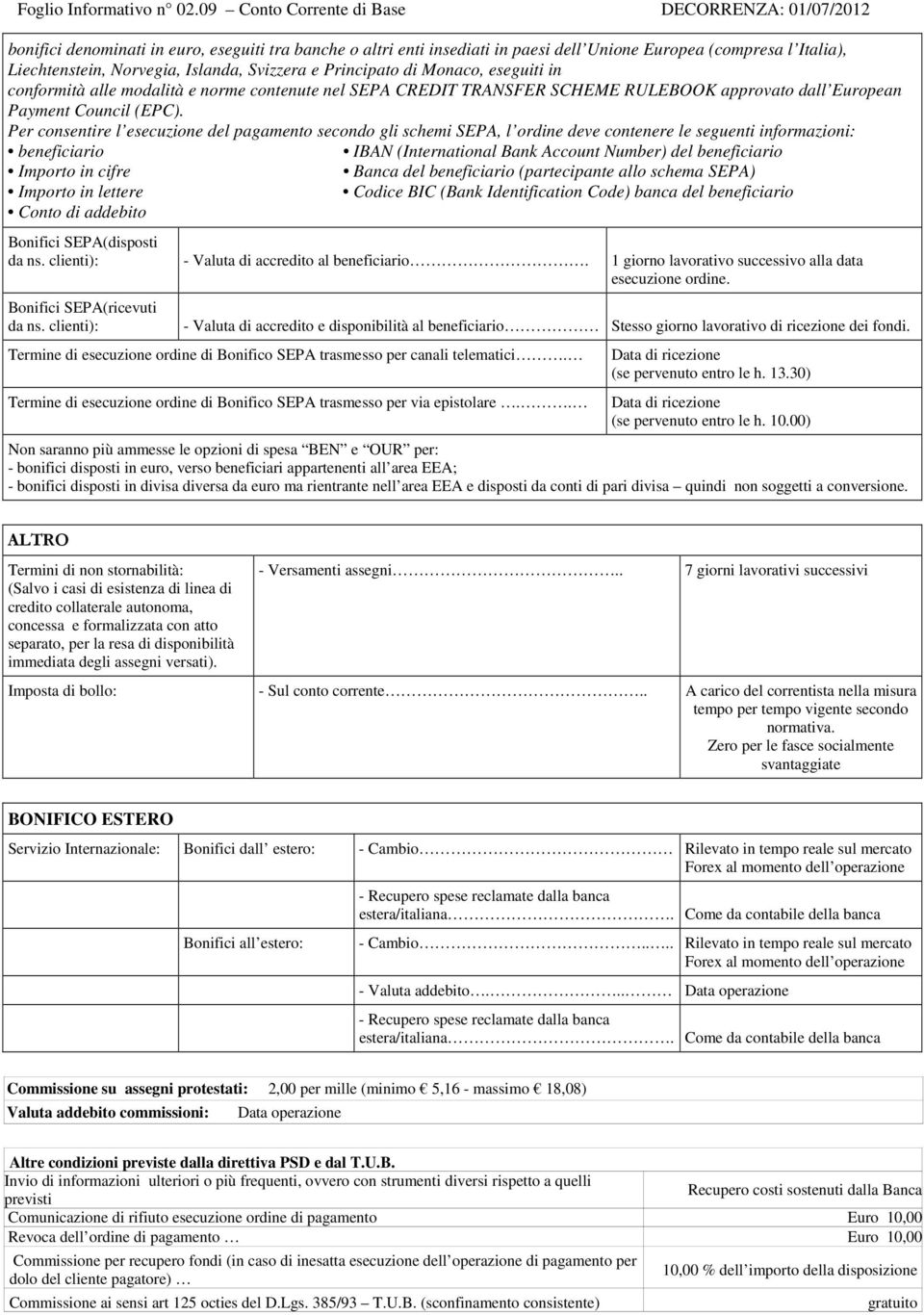 Per consentire l esecuzione del pagamento secondo gli schemi SEPA, l ordine deve contenere le seguenti informazioni: beneficiario IBAN (International Bank Account Number) del beneficiario Importo in