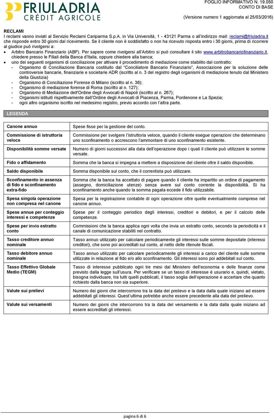 Per sapere come rivolgersi all Arbitro si può consultare il sito www.arbitrobancariofinanziario.