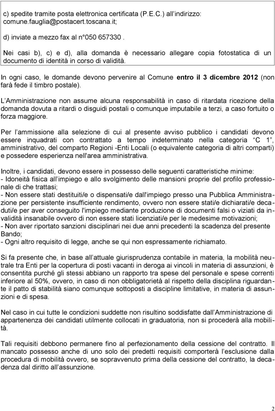 In ogni caso, le domande devono pervenire al Comune entro il 3 dicembre 2012 (non farà fede il timbro postale).