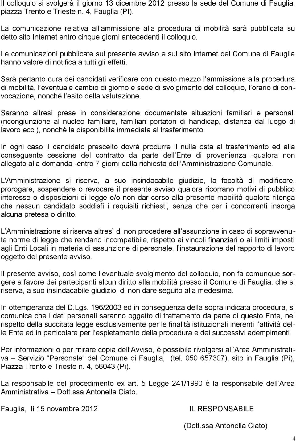 Le comunicazioni pubblicate sul presente avviso e sul sito Internet del Comune di Fauglia hanno valore di notifica a tutti gli effetti.