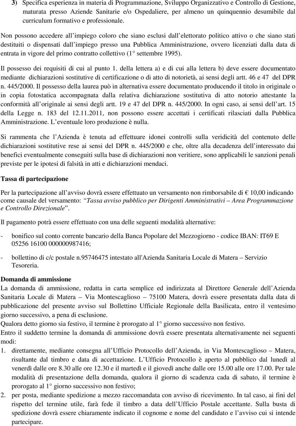 Non possono accedere all impiego coloro che siano esclusi dall elettorato politico attivo o che siano stati destituiti o dispensati dall impiego presso una Pubblica Amministrazione, ovvero licenziati