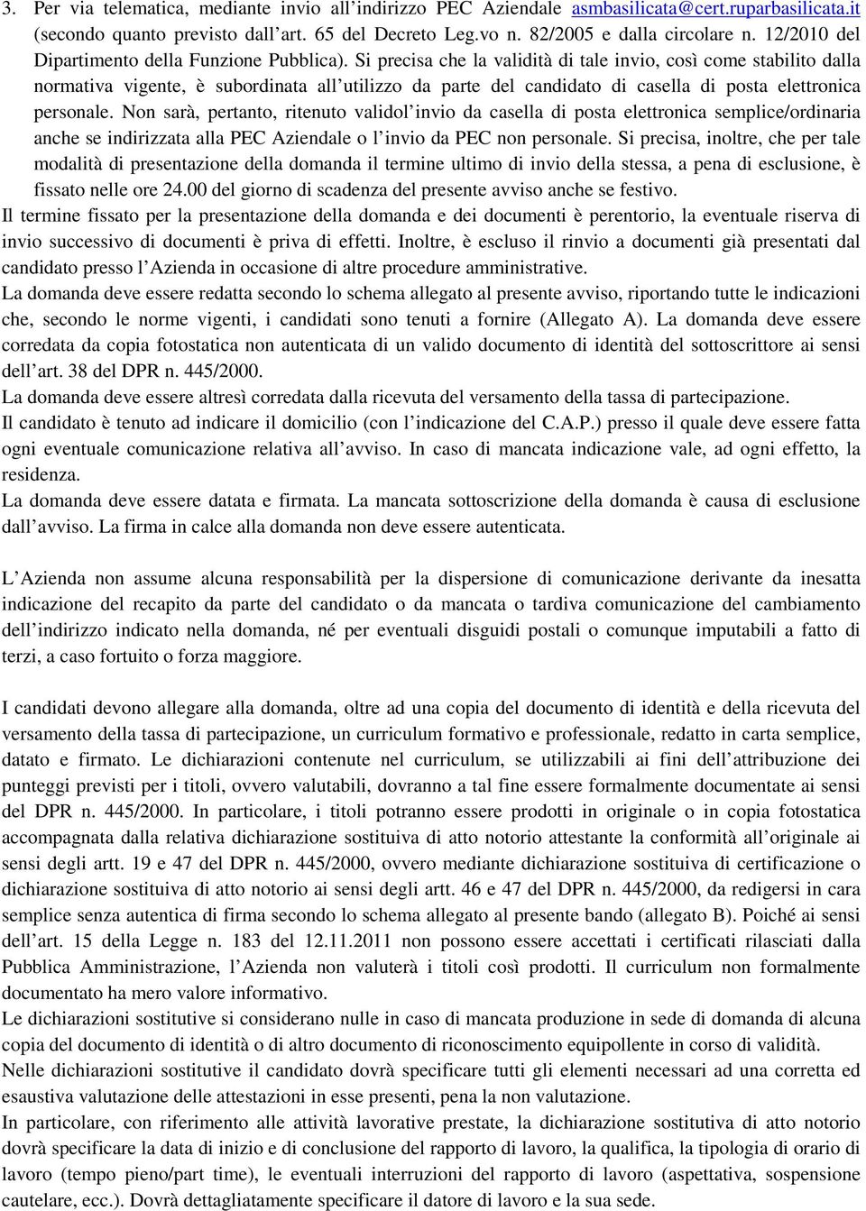 Si precisa che la validità di tale invio, così come stabilito dalla normativa vigente, è subordinata all utilizzo da parte del candidato di casella di posta elettronica personale.