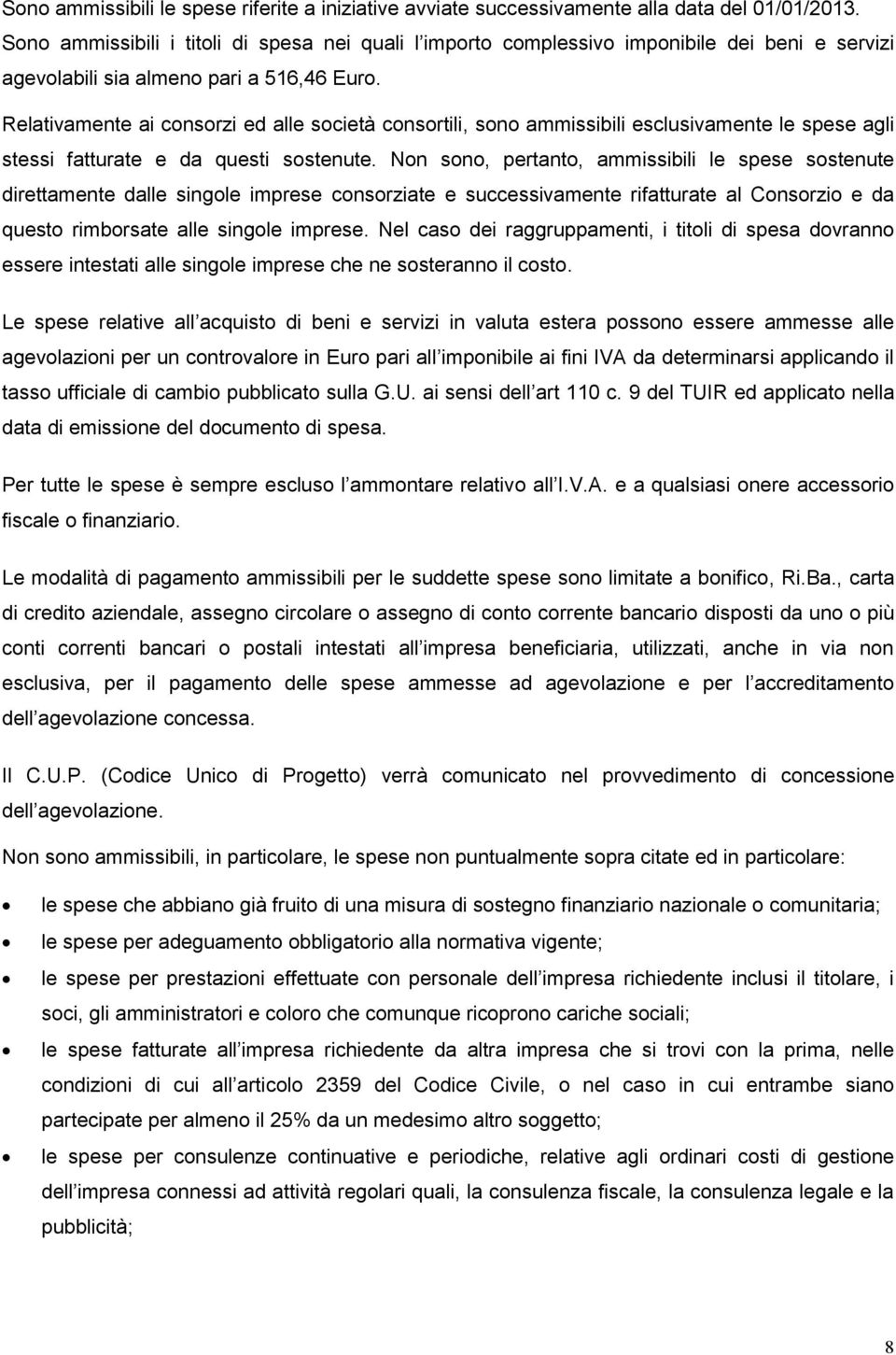 Relativamente ai consorzi ed alle società consortili, sono ammissibili esclusivamente le spese agli stessi fatturate e da questi sostenute.