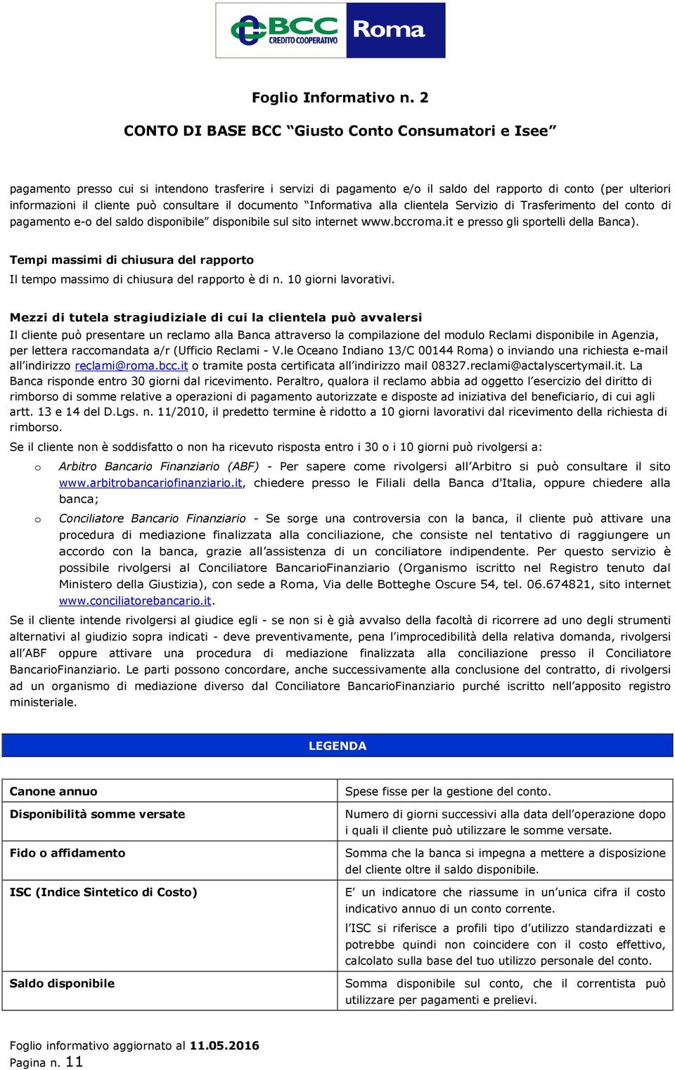 Tempi massimi di chiusura del rapporto Il tempo massimo di chiusura del rapporto è di n. 10 giorni lavorativi.