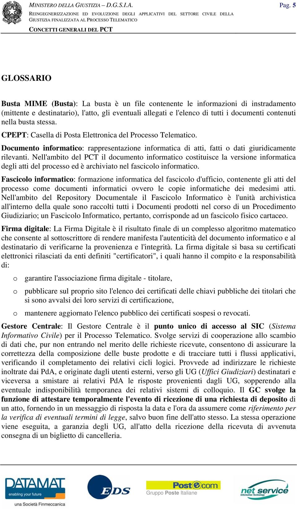 Nell'ambito del PCT il documento informatico costituisce la versione informatica degli atti del processo ed è archiviato nel fascicolo informatico.