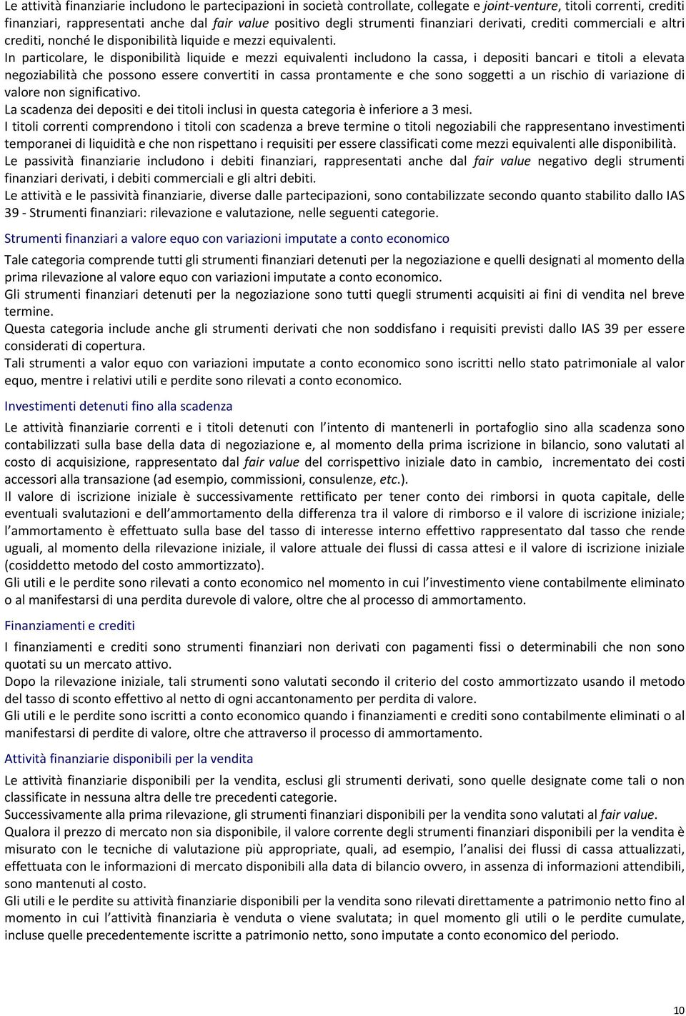 In particolare, le disponibilità liquide e mezzi equivalenti includono la cassa, i depositi bancari e titoli a elevata negoziabilità che possono essere convertiti in cassa prontamente e che sono