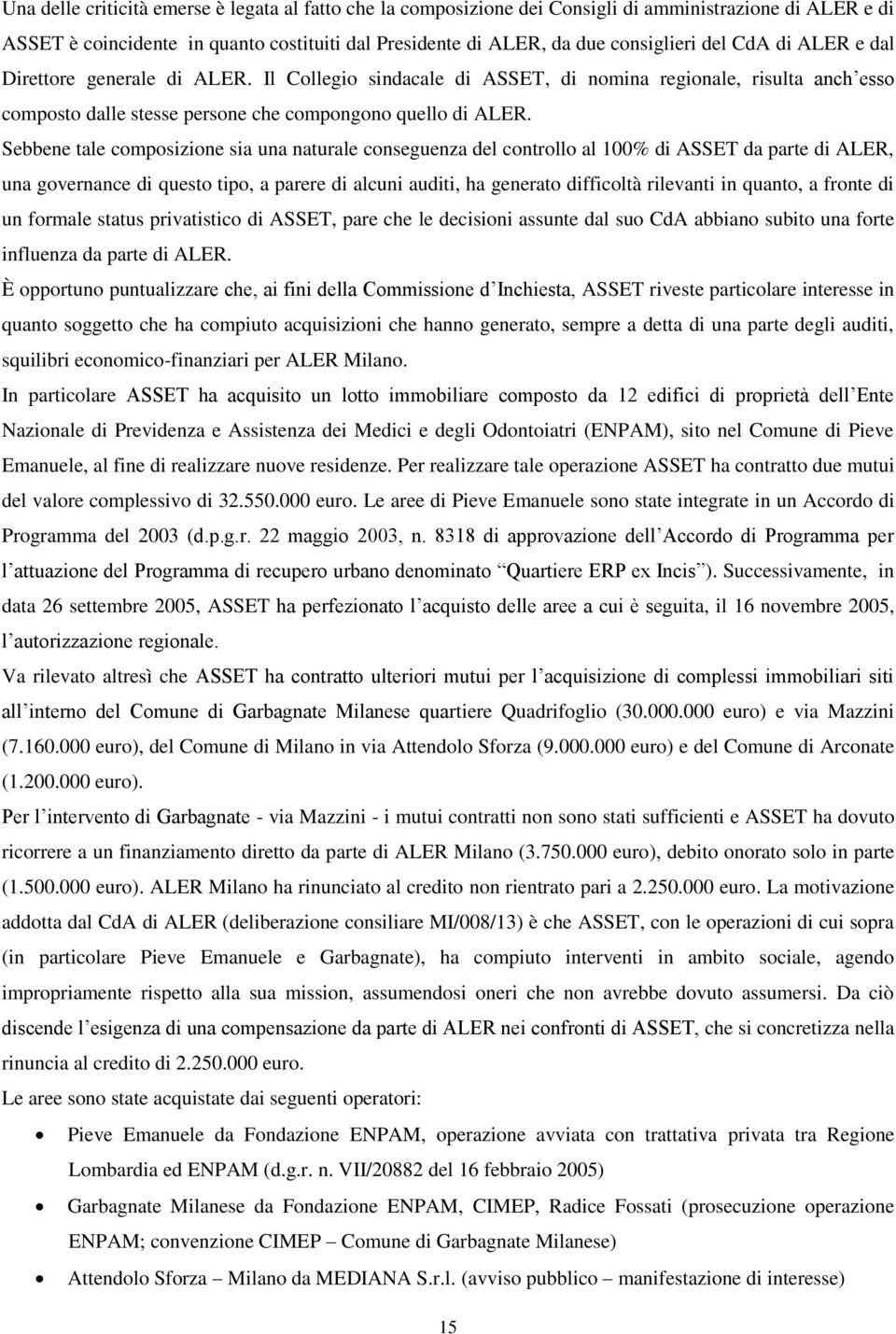 Sebbene tale composizione sia una naturale conseguenza del controllo al 100% di ASSET da parte di ALER, una governance di questo tipo, a parere di alcuni auditi, ha generato difficoltà rilevanti in