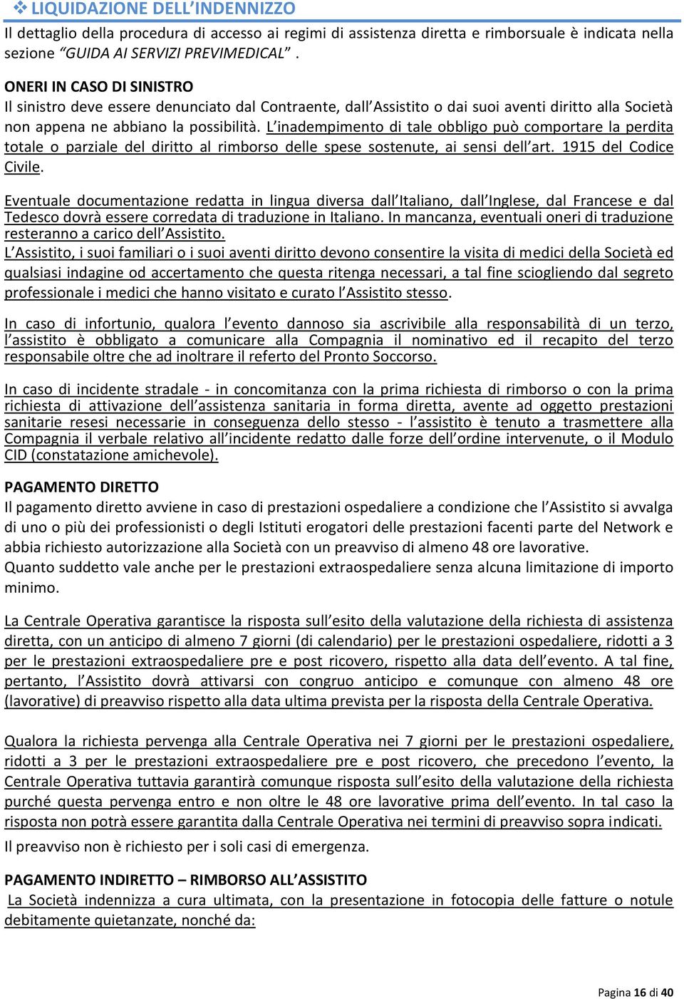 L inadempimento di tale obbligo può comportare la perdita totale o parziale del diritto al rimborso delle spese sostenute, ai sensi dell art. 1915 del Codice Civile.