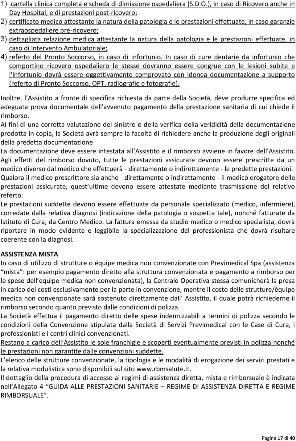 pre-ricovero; 3) dettagliata relazione medica attestante la natura della patologia e le prestazioni effettuate, in caso di Intervento Ambulatoriale; 4) referto del Pronto Soccorso, in caso di