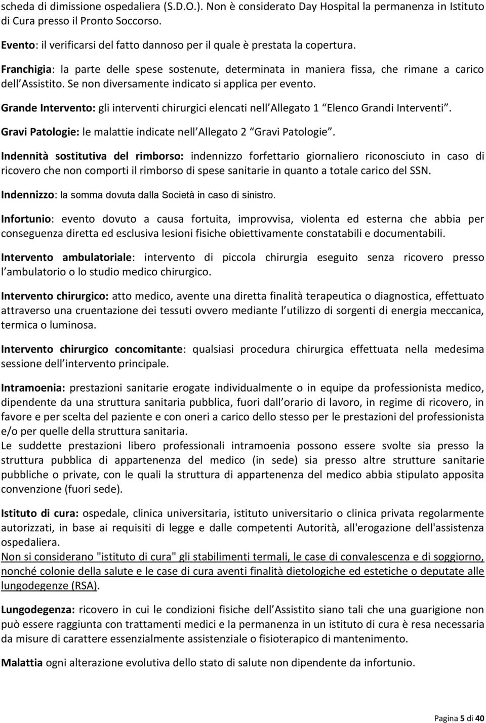 Se non diversamente indicato si applica per evento. Grande Intervento: gli interventi chirurgici elencati nell Allegato 1 Elenco Grandi Interventi.