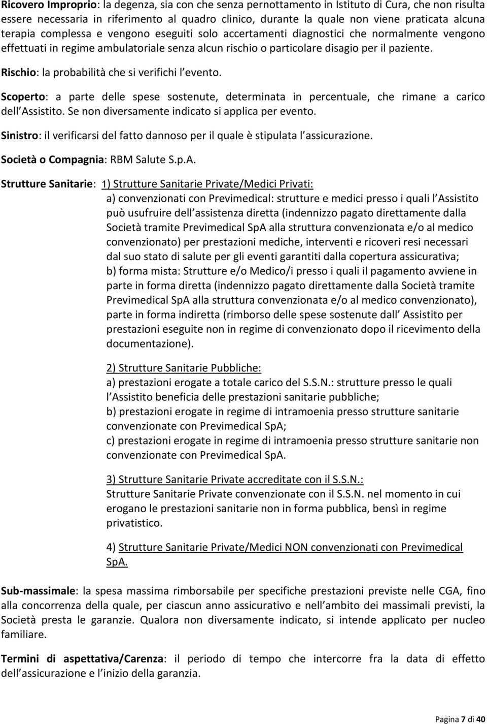 Rischio: la probabilità che si verifichi l evento. Scoperto: a parte delle spese sostenute, determinata in percentuale, che rimane a carico dell Assistito.