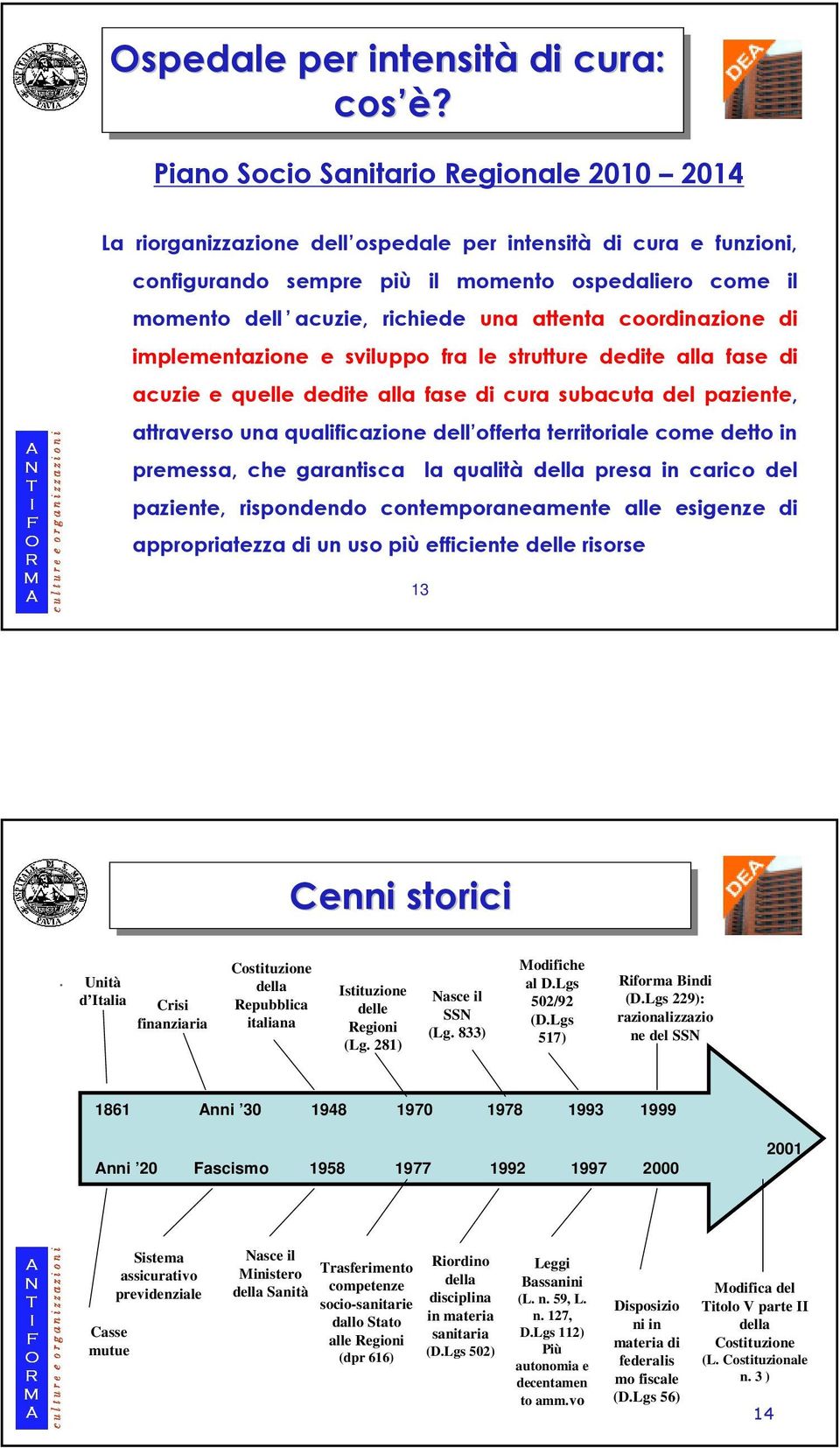 attenta coordinazione di implementazione e sviluppo fra le strutture dedite alla fase di acuzie e quelle dedite alla fase di cura subacuta del paziente, attraverso una qualificazione dell offerta