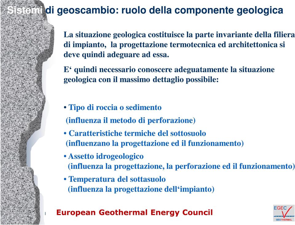 E quindi necessario conoscere adeguatamente la situazione geologica con il massimo dettaglio possibile: Tipo di roccia o sedimento (influenza il metodo di perforazione)