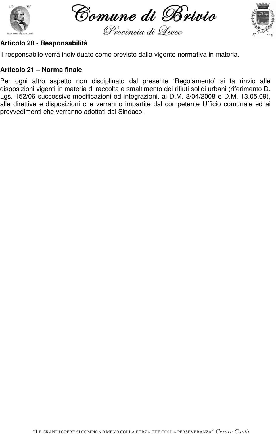 materia di raccolta e smaltimento dei rifiuti solidi urbani (riferimento D. Lgs. 152/06 successive modificazioni ed integrazioni, ai D.M.