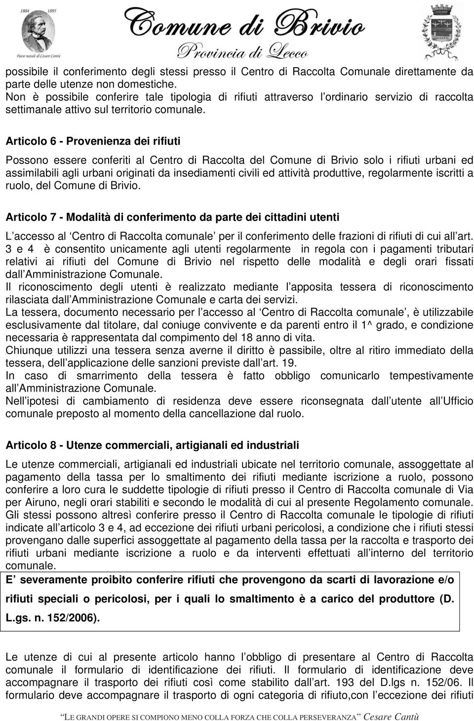 Articolo 6 - Provenienza dei rifiuti Possono essere conferiti al Centro di Raccolta del Comune di Brivio solo i rifiuti urbani ed assimilabili agli urbani originati da insediamenti civili ed attività