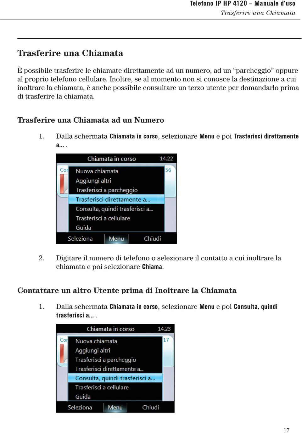 Trasferire una Chiamata ad un Numero 1. Dalla schermata Chiamata in corso, selezionare Menu e poi Trasferisci direttamente a.... 2.