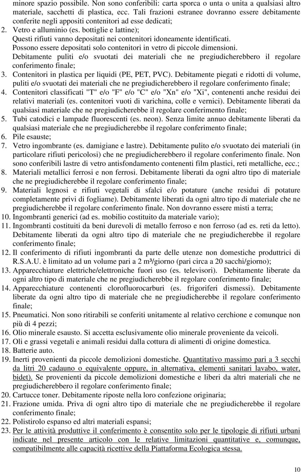 bottiglie e lattine); Questi rifiuti vanno depositati nei contenitori idoneamente identificati. Possono essere depositati solo contenitori in vetro di piccole dimensioni.