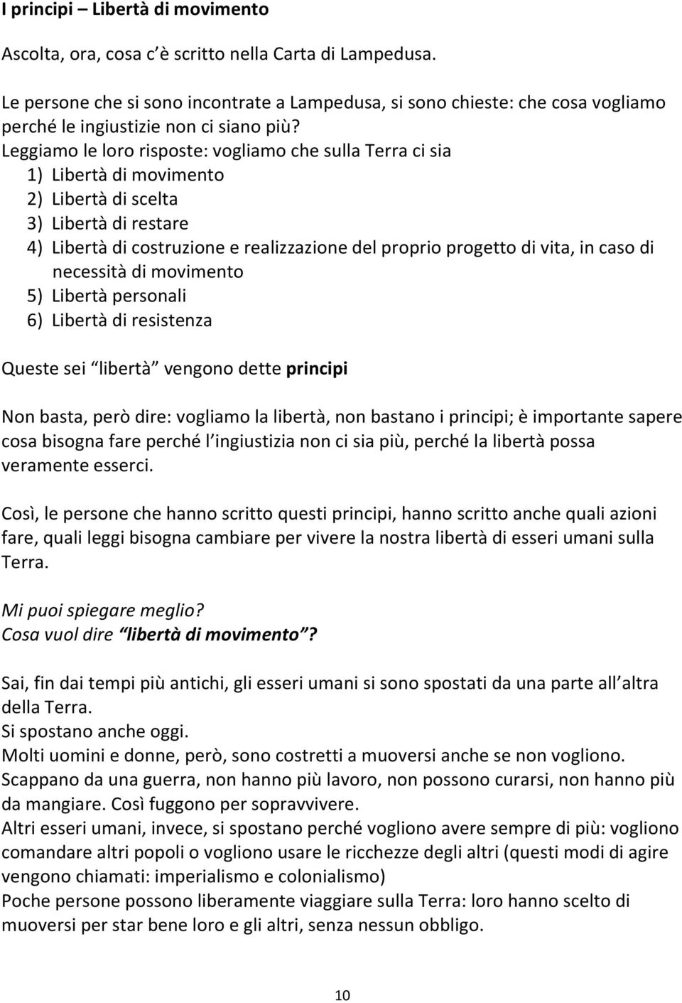 Leggiamo le loro risposte: vogliamo che sulla Terra ci sia 1) Libertà di movimento 2) Libertà di scelta 3) Libertà di restare 4) Libertà di costruzione e realizzazione del proprio progetto di vita,