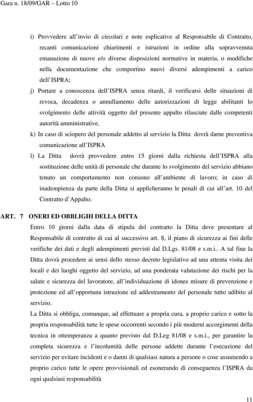 delle situazioni di revoca, decadenza o annullamento delle autorizzazioni di legge abilitanti lo svolgimento delle attività oggetto del presente appalto rilasciate dalle competenti autorità