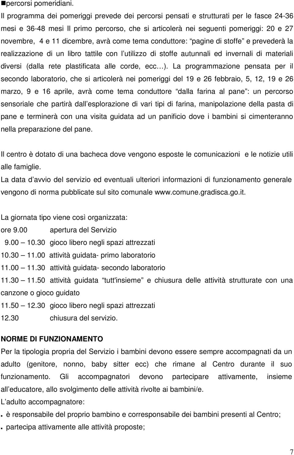 dicembre, avrà come tema conduttore: pagine di stoffe e prevederà la realizzazione di un libro tattile con l utilizzo di stoffe autunnali ed invernali di materiali diversi (dalla rete plastificata