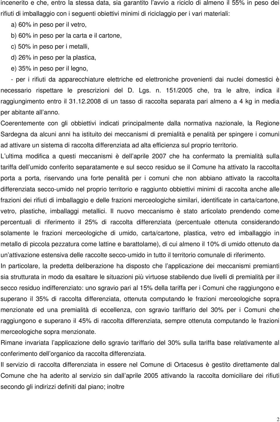 elettriche ed elettroniche provenienti dai nuclei domestici è necessario rispettare le prescrizioni del D. Lgs. n. 151/2005 che, tra le altre, indica il raggiungimento entro il 31.12.