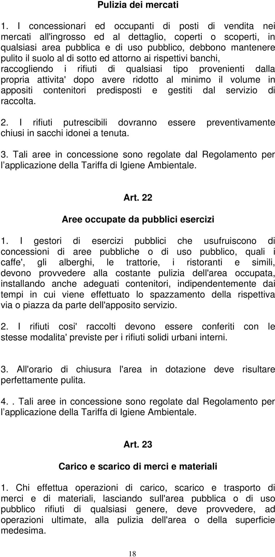 sotto ed attorno ai rispettivi banchi, raccogliendo i rifiuti di qualsiasi tipo provenienti dalla propria attivita' dopo avere ridotto al minimo il volume in appositi contenitori predisposti e