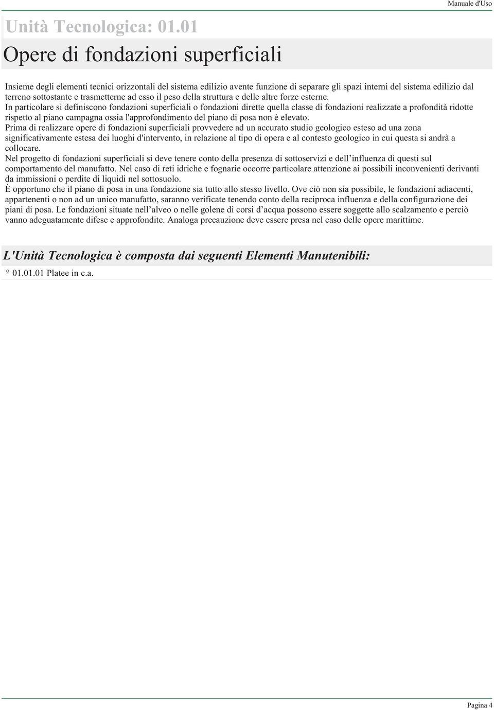 sottostante e trasmetterne ad esso il peso della struttura e delle altre forze esterne.