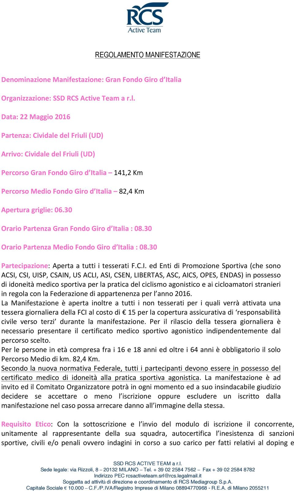 Data: 22 Maggio 2016 Partenza: Cividale del Friuli (UD) Arrivo: Cividale del Friuli (UD) Percorso Gran Fondo Giro d Italia 141,2 Km Percorso Medio Fondo Giro d Italia 82,4 Km Apertura griglie: 06.