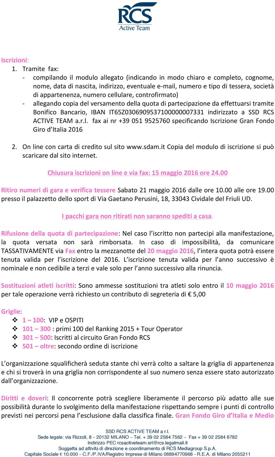 numero cellulare, controfirmato) - allegando copia del versamento della quota di partecipazione da effettuarsi tramite Bonifico Bancario, IBAN IT65Z0306909537100000007331 indirizzato a SSD RCS ACTIVE