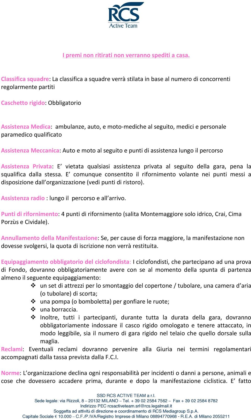 seguito, medici e personale paramedico qualificato Assistenza Meccanica: Auto e moto al seguito e punti di assistenza lungo il percorso Assistenza Privata: E vietata qualsiasi assistenza privata al