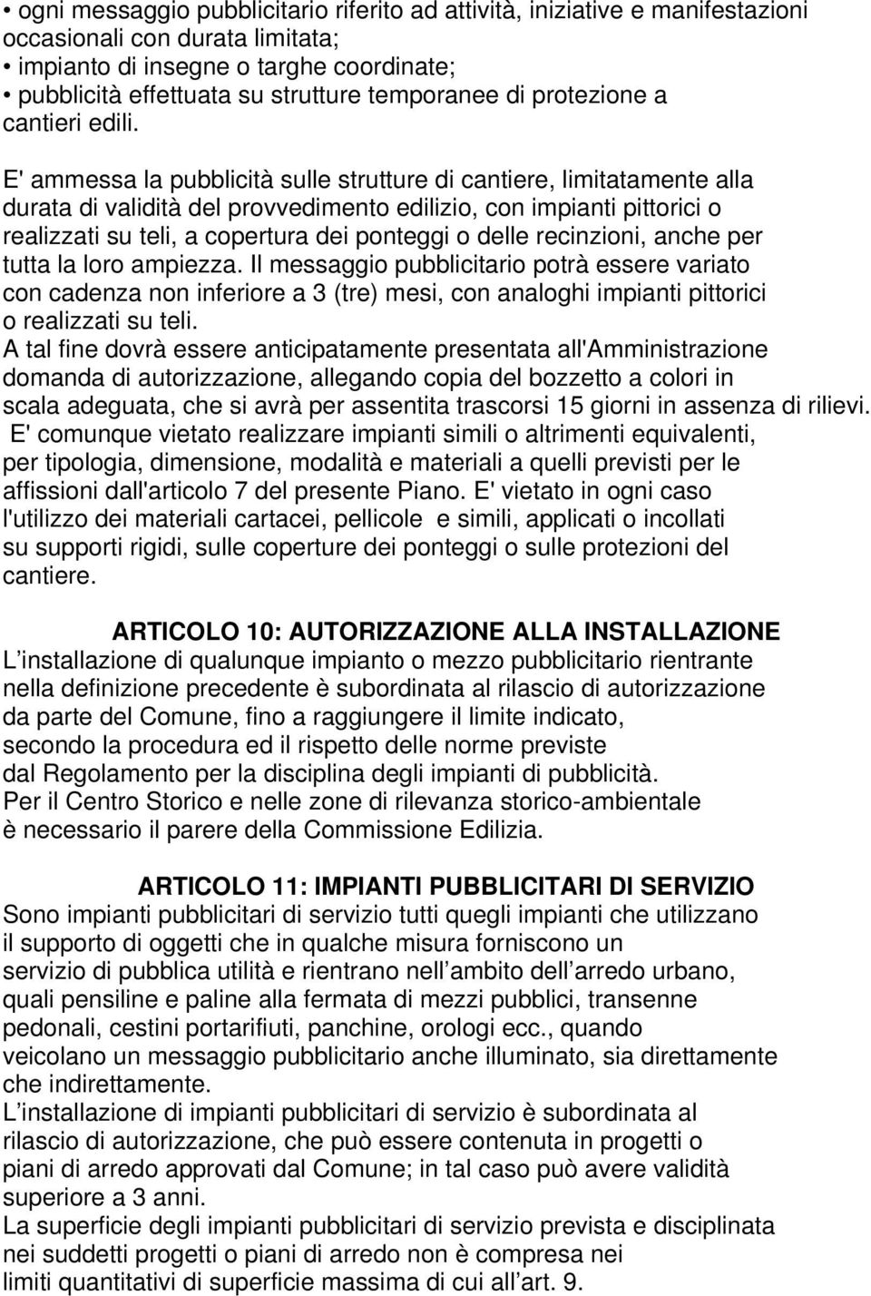 E' ammessa la pubblicità sulle strutture di cantiere, limitatamente alla durata di validità del provvedimento edilizio, con impianti pittorici o realizzati su teli, a copertura dei ponteggi o delle